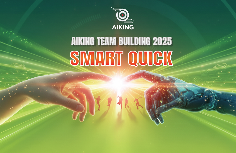 Team Building AIKING 2025 – Hành trình đổi mới cùng tinh thần Smart Quick